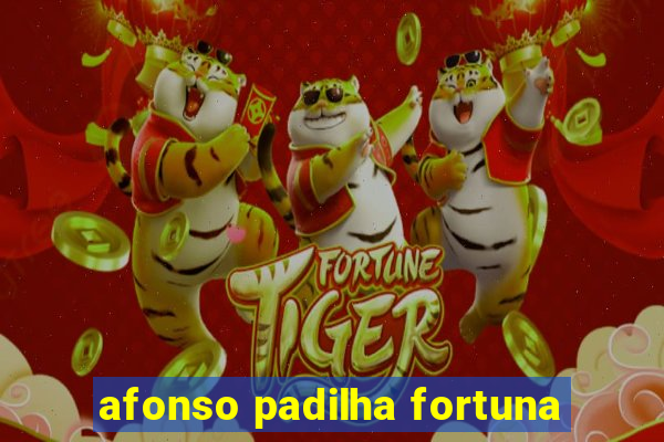 afonso padilha fortuna